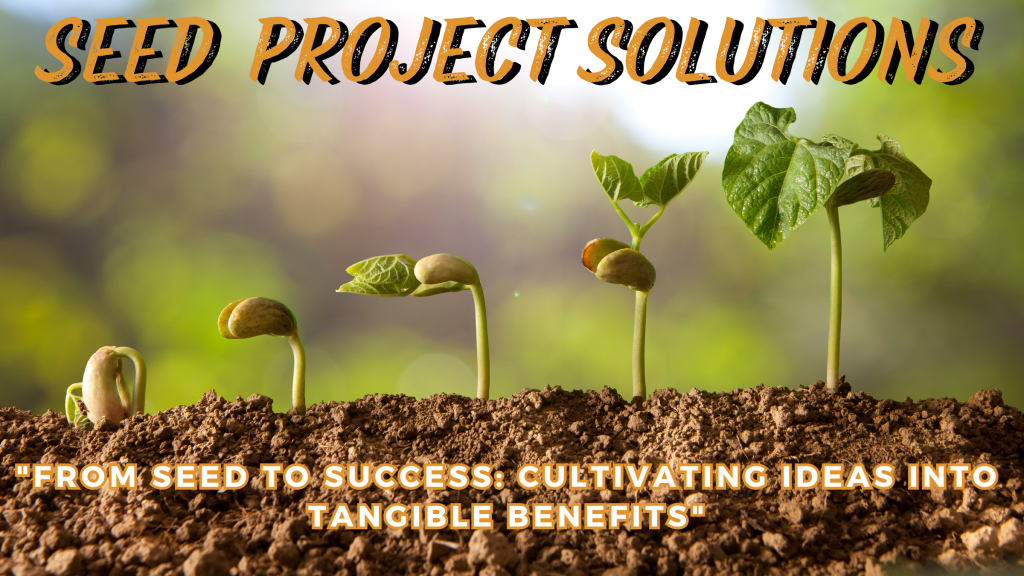 "From Seed to Success: Cultivating Ideas into Tangible Benefits"
